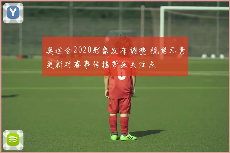 奥运会2020形象发布调整 视觉元素更新对赛事传播带来关注点