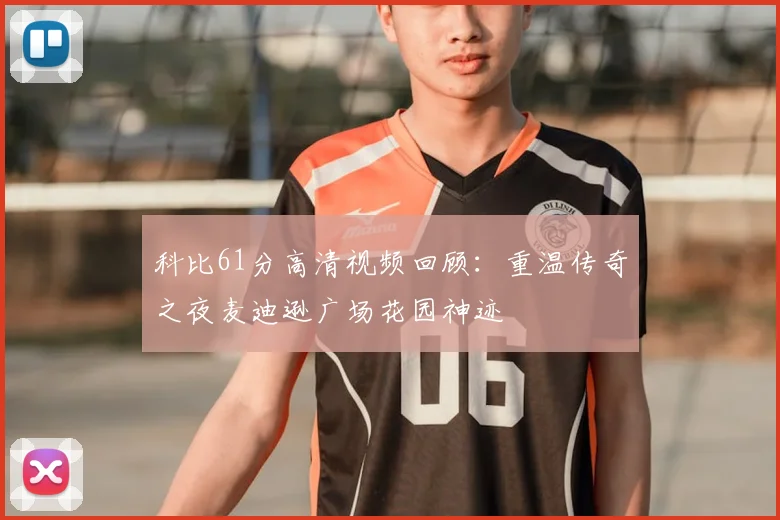 科比61分高清视频回顾：重温传奇之夜麦迪逊广场花园神迹